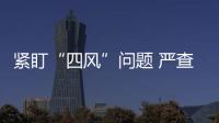 紧盯“四风”问题 严查违规吃喝