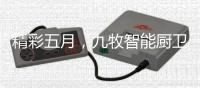 精彩五月
，九牧智能厨卫再创民族品牌新辉煌