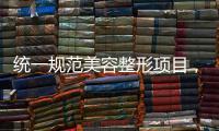 统一规范美容整形项目，国家医保局印发立项指南