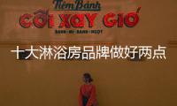 十大淋浴房品牌做好两点 解决营销难题