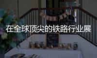 在全球顶尖的铁路行业展会上	，中铁装备引人关注