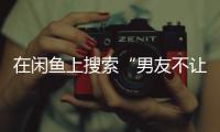 在闲鱼上搜索“男友不让穿”后，我震惊了