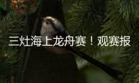 三灶海上龙舟赛！观赛报名预约！