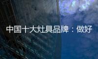 中国十大灶具品牌：做好内部技能非常重要