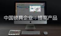 中国锁具企业
：提高产品质量 提升品牌价值