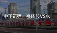中正筑强�：瓷砖胶VS水泥砂浆，哪个才是贴瓷砖的最佳之选?