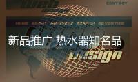 新品推广 热水器知名品牌离不开产品创新