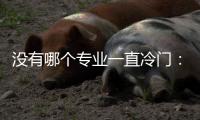 没有哪个专业一直冷门	：来自三所高校的观察