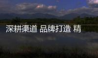深耕渠道 品牌打造 精度淋浴房朝梦想出发