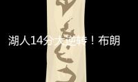 湖人14分大逆转！布朗尼5中1末节遭弃用

，CBA旧将爆砍27+13