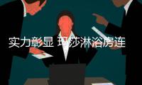 实力彰显 玛莎淋浴房连续四年登上全国性品牌榜单