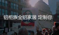 铝柜族全铝家居 定制你的新春愿景