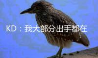 KD
：我大部分出手都在低效区域且被严防 我的高效竟还被讨论