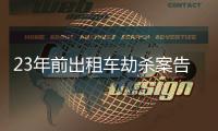 23年前出租车劫杀案告破�
，一嫌疑人因过追诉时效进入核准追诉程序